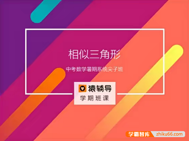 【猿辅导】初三中考数学暑假系统尖子班(核心课+技能训练+大招实战+开学考试)
